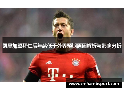 凯恩加盟拜仁后年薪低于外界预期原因解析与影响分析