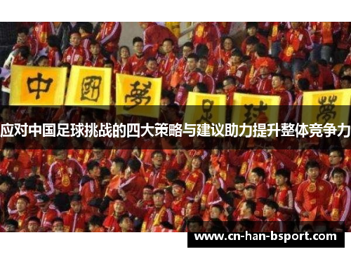 应对中国足球挑战的四大策略与建议助力提升整体竞争力