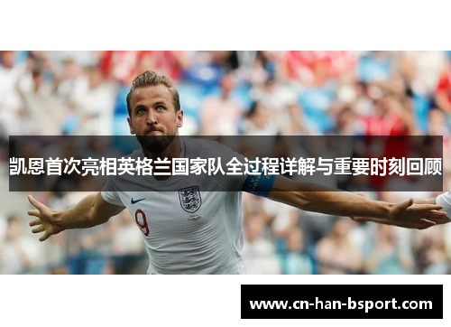 凯恩首次亮相英格兰国家队全过程详解与重要时刻回顾