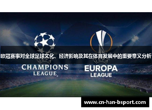 欧冠赛事对全球足球文化、经济影响及其在体育发展中的重要意义分析 欧冠赛事对全球足球文化、经济影响及其在体育发展中的重要意义分析