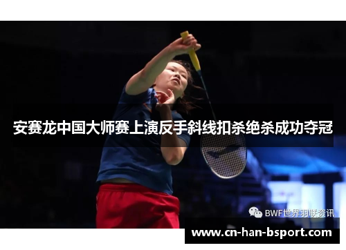 安赛龙中国大师赛上演反手斜线扣杀绝杀成功夺冠