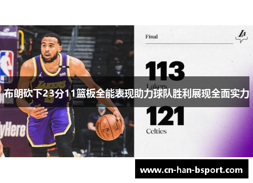 布朗砍下23分11篮板全能表现助力球队胜利展现全面实力 布朗砍下23分11篮板全能表现助力球队胜利展现全面实力