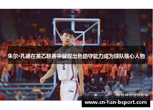朱尔·孔德在英乙联赛中展现出色防守能力成为球队核心人物 朱尔·孔德在英乙联赛中展现出色防守能力成为球队核心人物