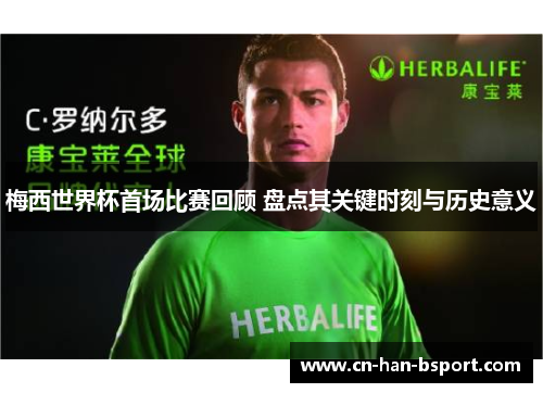 梅西世界杯首场比赛回顾 盘点其关键时刻与历史意义 梅西世界杯首场比赛回顾 盘点其关键时刻与历史意义