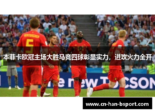 本菲卡欧冠主场大胜马竞四球彰显实力，进攻火力全开