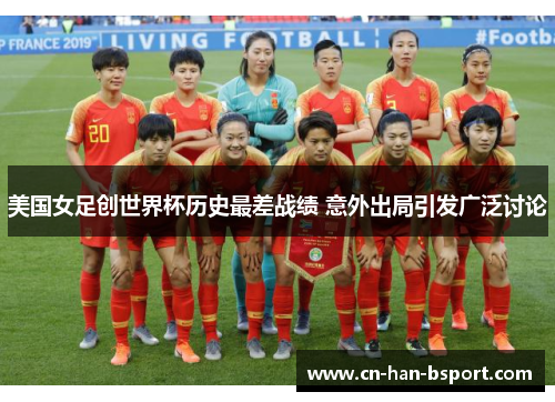 美国女足创世界杯历史最差战绩 意外出局引发广泛讨论 美国女足创世界杯历史最差战绩 意外出局引发广泛讨论
