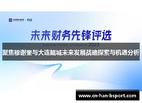 聚焦穆谢奎与大连鲲城未来发展战略探索与机遇分析