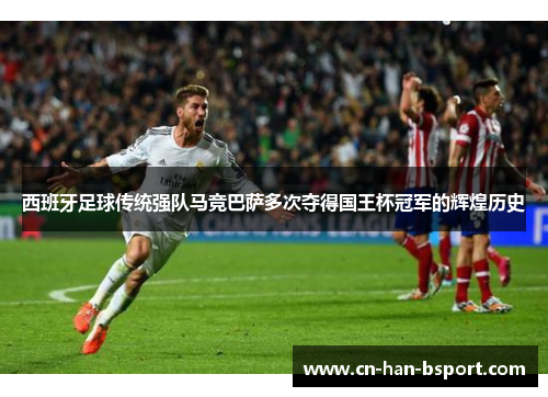 西班牙足球传统强队马竞巴萨多次夺得国王杯冠军的辉煌历史