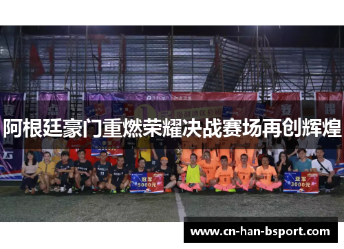阿根廷豪门重燃荣耀决战赛场再创辉煌