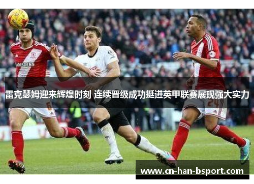 雷克瑟姆迎来辉煌时刻 连续晋级成功挺进英甲联赛展现强大实力 雷克瑟姆迎来辉煌时刻 连续晋级成功挺进英甲联赛展现强大实力