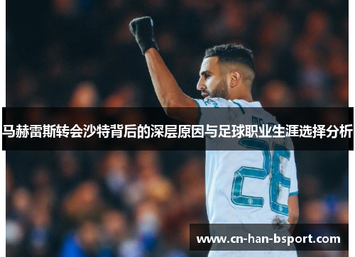 马赫雷斯转会沙特背后的深层原因与足球职业生涯选择分析